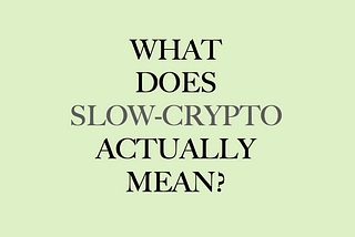 A “Slow-crypto” Story…