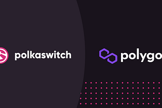 Polkaswitch Is Launching on Polygon Network to Deepen Cross-Chain Liquidity