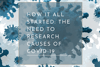 How it all Started: The Need to Research Causes of Covid-19