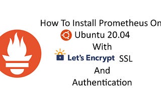 How To Install Prometheus On Ubuntu 20.04 With Let’s Encrypt SSL And Authentication