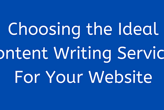 Choosing the Ideal Content Writing Services For Your Website