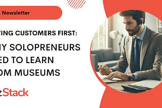 🧰 Putting Customers First: Why Solopreneurs Need to Learn from Museums