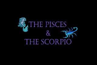 The Pisces & The Scorpio (1)