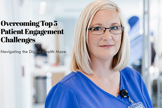 Overcoming the Top 5 Challenges to Patient Engagement and Continuity of Care