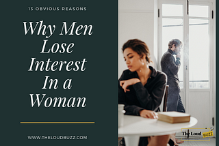 13 Obvious Reasons Why Men Lose Interest in a Woman