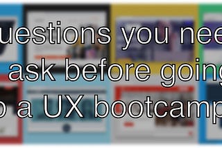 Questions you need to ask before going to a UX Bootcamp