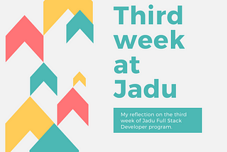 Reflection On the Third Week of -JaduJob Full Stack Developer Program