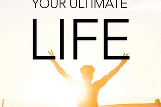 Live Your Ultimate Life!