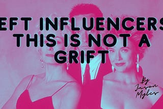 Left Influencers: THIS IS NOT A GRIFT