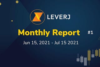 Leverj Monthly Report | Jun 15— Jul 15, 2021