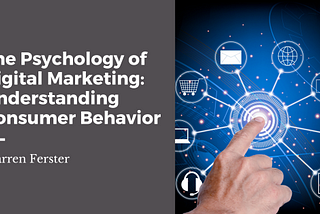 The Psychology of Digital Marketing: Understanding Consumer Behavior