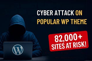 Hackers Exploit Popular WordPress Theme Used by 82,000+ Sites — Is Yours Safe?