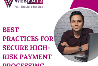 Best Practices For Secure High-Risk Payment Processing