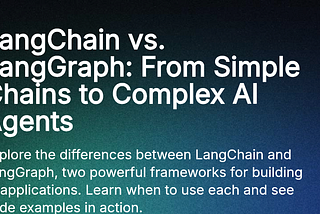 LangChain vs. LangGraph: From Simple Chains to Complex AI Agents