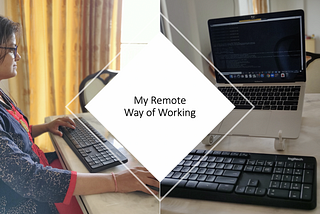 I’m working from home, Now What? Here’s my experience with Remote Working