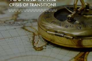 WHAT CAUSE WILL YOU FIND IN THE CRISIS OF TRANSITION?