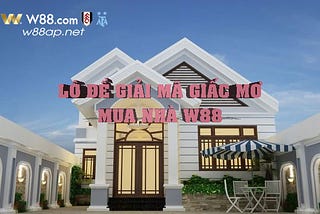 ❓❓❓Giải Mã Giấc Mơ Tại W88- Mơ Mua Nhà