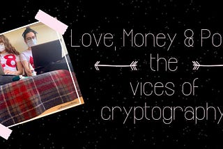 Love, Money & Poker: the vices of cryptography.