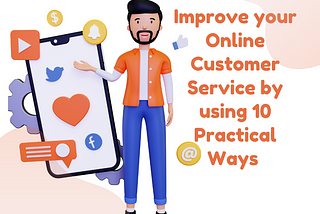 Improve your Online Customer Service by using 10 Practical Ways