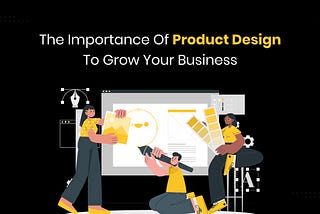 The Importance of Product Design to Grow your Business