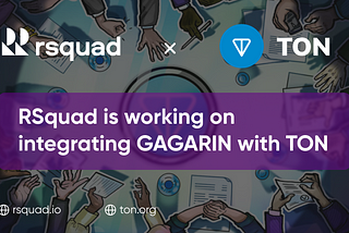 RSquad is working on integrating GAGARIN with TON