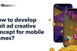 How to Develop a Hit Ad Сreative Сoncept for Mobile Games?