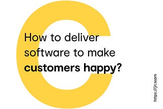 How to deliver software to make customers happy?