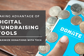 Taking Advantage of Digital Fundraising Tools: How to Maximize Donations through Tech