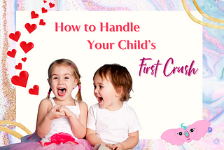 How to Handle Your Child’s First Crush