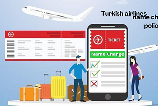 Title: A Comprehensive Guide to Managing Turkish Airlines Name Change Policy