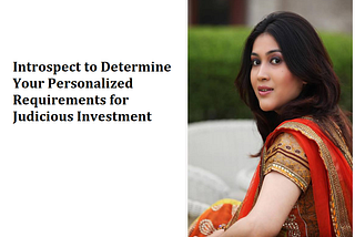 Radhika Garg: Introspect to Determine Your Personalized Requirements for Judicious Investment