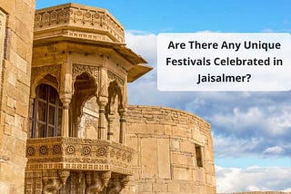 Are there any unique festivals celebrated in Jaisalmer?