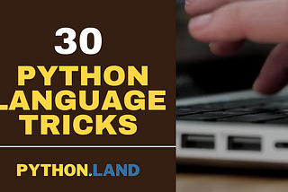 30 Python Language Tricks That Will Make You a Better Coder