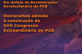 Em defesa da Reconstrução Revolucionária do PCB: Declaramos adesão à construção do XVII Congresso…