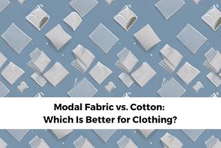 Modal vs. Cotton Fabric: Which Is Better for Clothing?