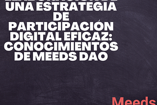 Elaboración de una estrategia de participación digital eficaz: conocimientos de Meeds DAO