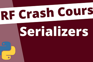 Serializers: Django Rest Framework Crash Course in 2022