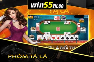 Win55 | Phỏm tá lả