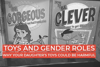 Toys and Gender Roles: Why your daughter’s toys could be harmful?