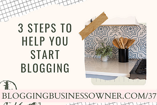 3 Steps To Help You Start Blogging