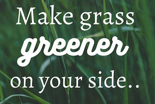 Make Grass greener on your side..