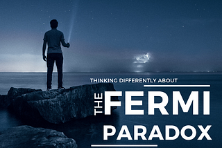 Thinking Differently About The Fermi Paradox