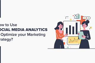 How to Use Social Media Analytics to Optimize your Marketing Strategy?