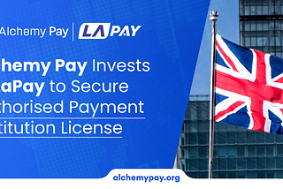 Alchemy Pay Invests in UK Fintech LaPay and Secures API License as Part of Global Web3 Expansion