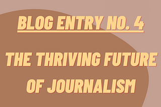 Blog Entry No. 4 — The thriving future of Journalism