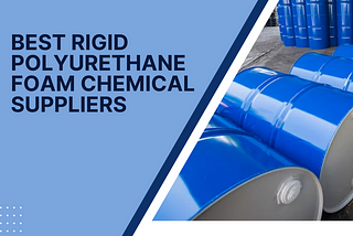 Best Rigid Polyurethane Foam Chemical Suppliers