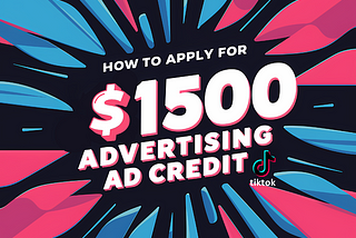 How to Apply for $1500 TikTok Advertising Ad Credit