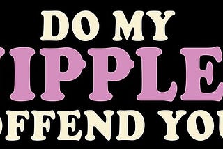 Do My Nipples Offend You A Bold Statement By Bricoshoppe