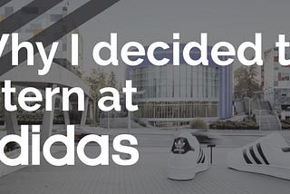 Why I decided to intern at adidas.