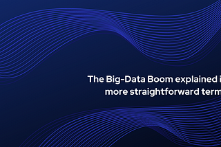 The Big-Data Boom Explained in More Straightforward Terms